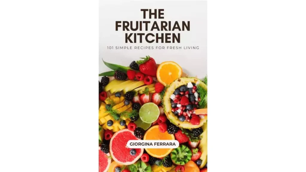My Experience with The Fruitarian Kitchen: Why I’m Obsessed with These 101 Simple Fruit-Based Recipes